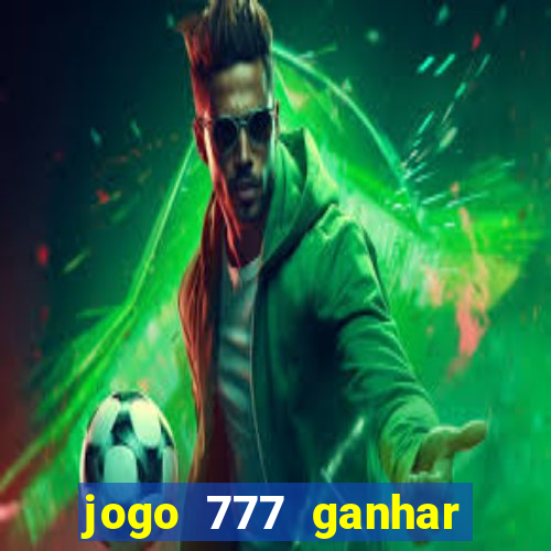 jogo 777 ganhar dinheiro de verdade